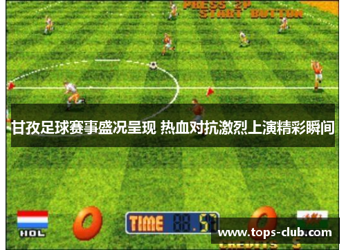 甘孜足球赛事盛况呈现 热血对抗激烈上演精彩瞬间