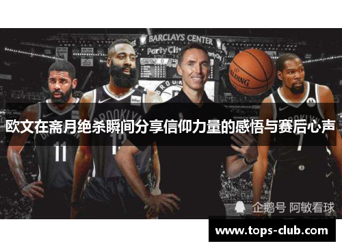 欧文在斋月绝杀瞬间分享信仰力量的感悟与赛后心声