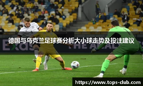 竞技宝德国与乌克兰足球赛分析大小球走势及投注建议